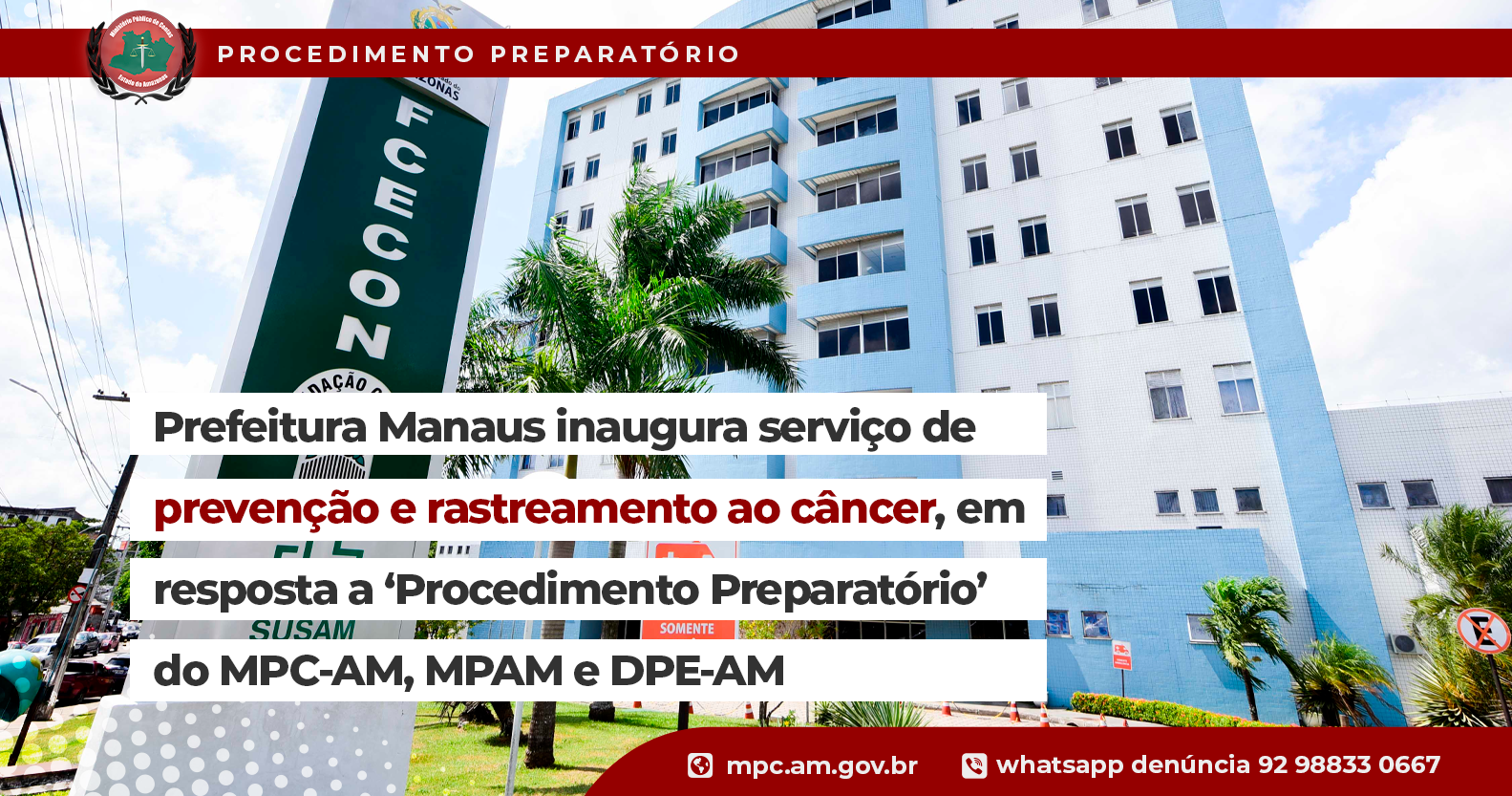 Leia mais sobre o artigo Prefeitura Manaus inaugura serviço de prevenção e rastreamento ao câncer, em resposta a ‘Procedimento Preparatório’ do MPC, MPAM e DPE-AM