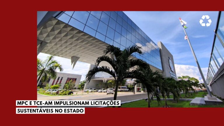MPC e TCE-AM impulsionam licitações sustentáveis no Estado