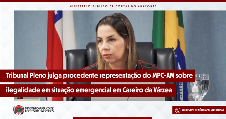 Tribunal Pleno julga procedente representação do MPC-AM sobre ilegalidade em situação emergencial decretada em Careiro da Várzea