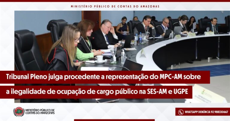 Tribunal Pleno julga procedente a representação do MPC-AM sobre a ilegalidade de ocupação de cargo público na SES-AM e UGPE