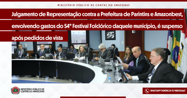 Julgamento de Representação contra a Prefeitura de Parintins e Amazonbest envolvendo gastos do 54° Festival Folclórico daquele município é suspenso após pedidos de vista
