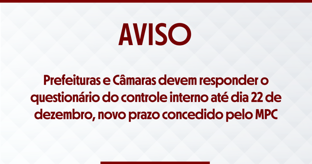 AVISO: Prefeituras e Câmaras devem responder o questionário do controle interno até dia 22 de dezembro, novo prazo concedido pelo MPC