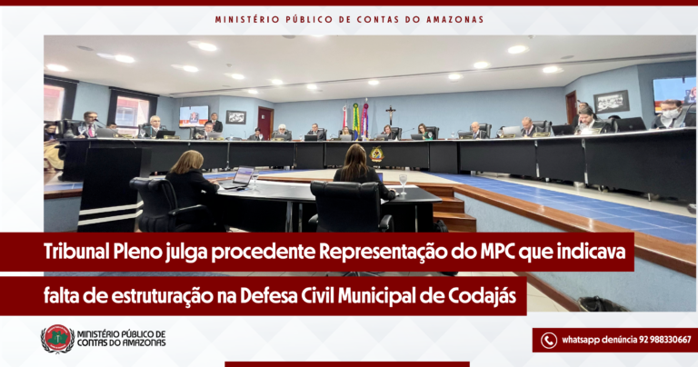 Tribunal Pleno julga procedente Representação do MPC que indicava falta de estruturação na Defesa Civil Municipal de Codajás